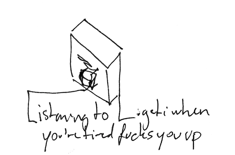 Listening to Ligeti when you're tired fucks you up